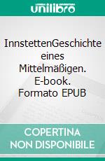 InnstettenGeschichte eines Mittelmäßigen. E-book. Formato EPUB ebook di Rolf Schmidt