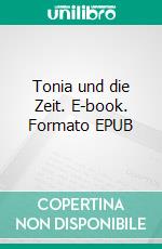 Tonia und die Zeit. E-book. Formato EPUB ebook di Tilman Madaus