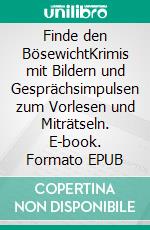 Finde den BösewichtKrimis mit Bildern und Gesprächsimpulsen zum Vorlesen und Miträtseln. E-book. Formato EPUB ebook di Anja Stroot