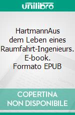 HartmannAus dem Leben eines Raumfahrt-Ingenieurs. E-book. Formato EPUB ebook