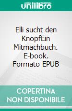 Elli sucht den KnopfEin Mitmachbuch. E-book. Formato EPUB ebook