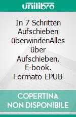 In 7 Schritten Aufschieben überwindenAlles über Aufschieben. E-book. Formato EPUB ebook di Frank Kralemann