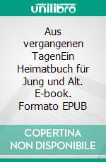 Aus vergangenen TagenEin Heimatbuch für Jung und Alt. E-book. Formato EPUB ebook