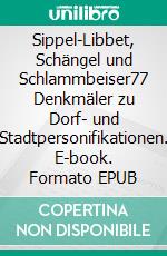 Sippel-Libbet, Schängel und Schlammbeiser77 Denkmäler zu Dorf- und Stadtpersonifikationen. E-book. Formato EPUB ebook di Richard Deiss