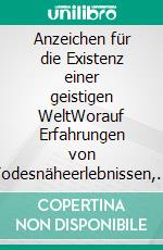 Anzeichen für die Existenz einer geistigen WeltWorauf Erfahrungen von Todesnäheerlebnissen, Bilokationen, Erscheinungen geistiger Wesen sowie Christus- und Marienerscheinungen hinweisen. E-book. Formato EPUB ebook di Ewald Kurtz