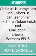 Werkerassistenzsysteme und Cobots in den Iserlohner WerkstättenDokumentation und Evaluation. E-book. Formato EPUB ebook di Raimund Schmolze-Krahn