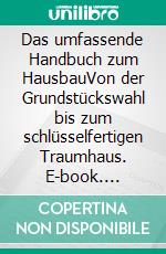 Das umfassende Handbuch zum HausbauVon der Grundstückswahl bis zum schlüsselfertigen Traumhaus. E-book. Formato EPUB