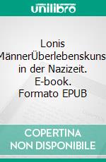 Lonis MännerÜberlebenskunst in der Nazizeit. E-book. Formato EPUB ebook di Gerhard Roos