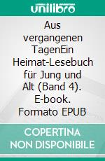 Aus vergangenen TagenEin Heimat-Lesebuch für Jung und Alt (Band 4). E-book. Formato EPUB ebook