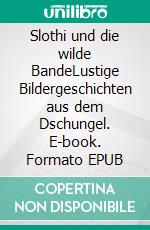 Slothi und die wilde BandeLustige Bildergeschichten aus dem Dschungel. E-book. Formato EPUB ebook