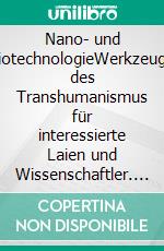 Nano- und BiotechnologieWerkzeuge des Transhumanismus für interessierte Laien und Wissenschaftler. E-book. Formato EPUB ebook