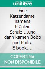 Eine Katzendame namens Fräulein Schulz (2)...und dann kamen Bobo und Philip. E-book. Formato EPUB ebook