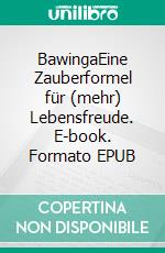 BawingaEine Zauberformel für (mehr) Lebensfreude. E-book. Formato EPUB