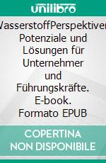 WasserstoffPerspektiven, Potenziale und Lösungen für Unternehmer und Führungskräfte. E-book. Formato EPUB