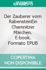 Der Zauberer vom RabensteinEin Chemnitzer Märchen. E-book. Formato EPUB