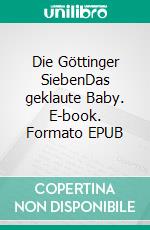 Die Göttinger SiebenDas geklaute Baby. E-book. Formato EPUB ebook di Tobias Schrader