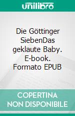 Die Göttinger SiebenDas geklaute Baby. E-book. Formato EPUB ebook