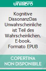 Kognitive DissonanzDas Unwahrscheinliche ist Teil des Wahrscheinlichen. E-book. Formato EPUB ebook di Gustav Knudsen