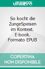 So kocht die ZungeSpeisen im Kontext. E-book. Formato EPUB ebook di Mario A. Lorenz