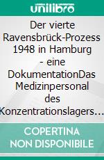 Der vierte Ravensbrück-Prozess 1948 in Hamburg - eine DokumentationDas Medizinpersonal des Konzentrationslagers Ravensbrück vor Gericht. E-book. Formato EPUB ebook di Lorenz Ingmann