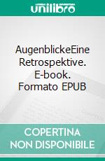 AugenblickeEine Retrospektive. E-book. Formato EPUB ebook