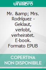 Mr. &amp; Mrs. Rodríguez - Geklaut, verlobt, verheiratet. E-book. Formato EPUB