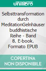 Selbsttransformation durch MeditationGelnhäuser buddhistische Reihe - Band 8. E-book. Formato EPUB ebook di Horst Gunkel