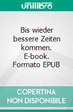 Bis wieder bessere Zeiten kommen. E-book. Formato EPUB ebook di Haen Son