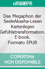 Das Megaphon der SeeleAkasha-Lesen Kartenlegen Gefühlstransformation. E-book. Formato EPUB ebook di Gitta Jahn