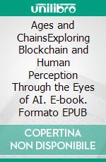 Ages and ChainsExploring Blockchain and Human Perception Through the Eyes of AI. E-book. Formato EPUB ebook