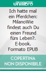 Ich hatte mal ein Pferdchen: MilanoWie findest auch Du einen Freund fürs Leben?. E-book. Formato EPUB ebook