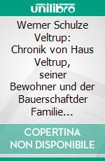 Werner Schulze Veltrup: Chronik von Haus Veltrup, seiner Bewohner und der Bauerschaftder Familie Schulze Veltrup und ihres Hofes Haus Veltrup. E-book. Formato EPUB ebook