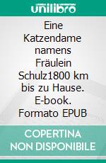 Eine Katzendame namens Fräulein Schulz1800 km bis zu Hause. E-book. Formato EPUB ebook di Clarissa Benneten