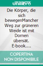 Die Körper, die sich bewegenMancher Weg zur grüneren Weide ist mit Dornen übersät. E-book. Formato EPUB ebook
