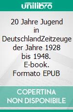 20 Jahre Jugend in DeutschlandZeitzeuge der Jahre 1928 bis 1948. E-book. Formato EPUB ebook di Heinz Kunde