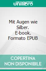 Mit Augen wie Silber. E-book. Formato EPUB ebook