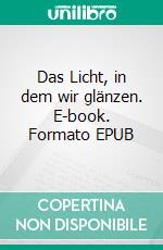 Das Licht, in dem wir glänzen. E-book. Formato EPUB