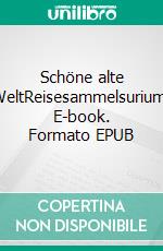 Schöne alte WeltReisesammelsurium. E-book. Formato EPUB