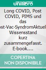 Long COVID, Post COVID, PIMS und das Post-Vac-SyndromAktueller Wissensstand kurz zusammengefasst. E-book. Formato EPUB ebook