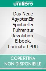 Das Neue ÄgyptenEin Spiritueller Führer zur Revolution. E-book. Formato EPUB ebook