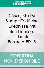 Cäsar, Shirley & Co.Meine Erlebnisse mit den Hunden. E-book. Formato EPUB ebook di Michael Moos