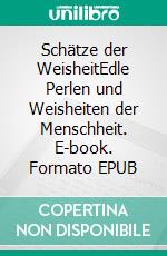 Schätze der WeisheitEdle Perlen und Weisheiten der Menschheit. E-book. Formato EPUB