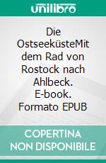 Die OstseeküsteMit dem Rad von Rostock nach Ahlbeck. E-book. Formato EPUB ebook di Jürgen E. Fischer