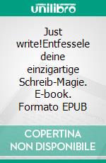 Just write!Entfessele deine einzigartige Schreib-Magie. E-book. Formato EPUB ebook