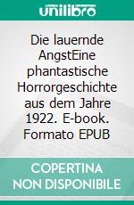 Die lauernde AngstEine phantastische Horrorgeschichte aus dem Jahre 1922. E-book. Formato EPUB ebook