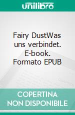 Fairy DustWas uns verbindet. E-book. Formato EPUB ebook