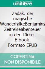 Zadak. der magische WanderfalkeBenjamins Zeitreiseabenteuer in der Türkei. E-book. Formato EPUB ebook di Helga R. Müller