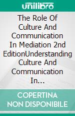 The Role Of Culture And Communication In Mediation 2nd EditionUnderstanding Culture And Communication In Negotiation. E-book. Formato EPUB ebook di Edward Dzerinyuy Bello