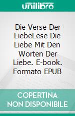 Die Verse Der LiebeLese Die Liebe Mit Den Worten Der Liebe. E-book. Formato EPUB ebook