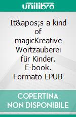 It's a kind of magicKreative Wortzauberei für Kinder. E-book. Formato EPUB ebook di Tina Müller